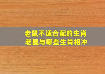 老鼠不适合配的生肖 老鼠与哪些生肖相冲